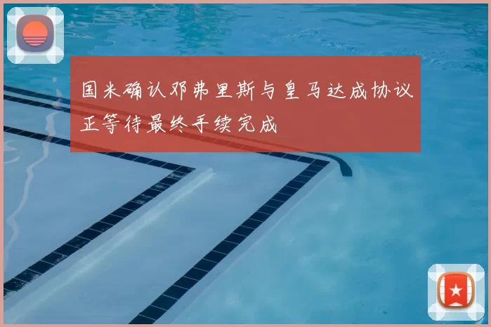 国米确认邓弗里斯与皇马达成协议正等待最终手续完成