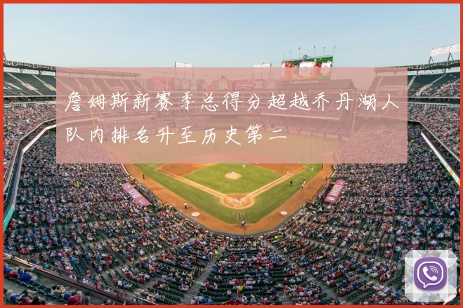 詹姆斯新赛季总得分超越乔丹湖人队内排名升至历史第二