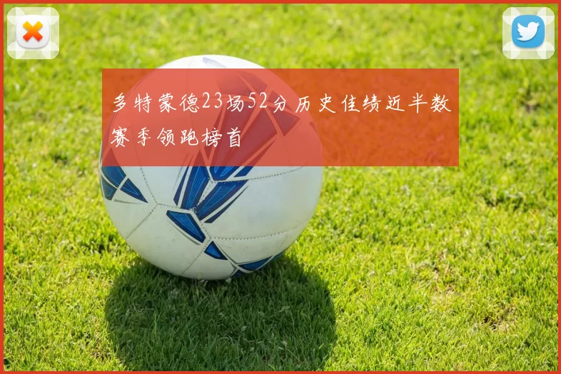 多特蒙德23场52分历史佳绩近半数赛季领跑榜首