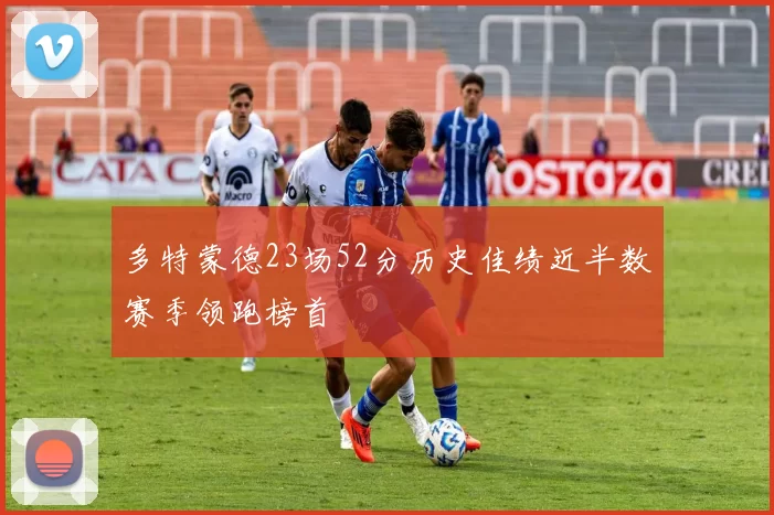 多特蒙德23场52分历史佳绩近半数赛季领跑榜首