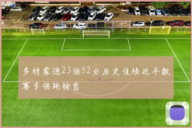多特蒙德23场52分历史佳绩近半数赛季领跑榜首