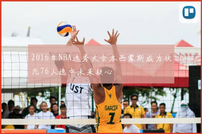 2016年NBA选秀大会本西蒙斯成为状元76人选中未来核心