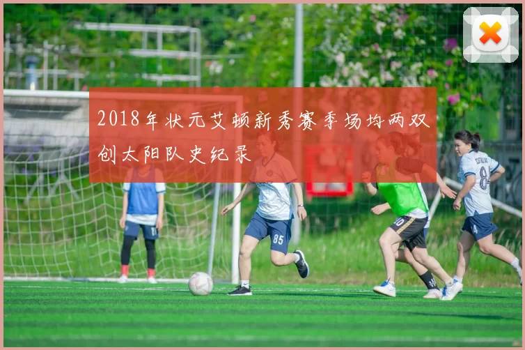 2018年状元艾顿新秀赛季场均两双创太阳队史纪录