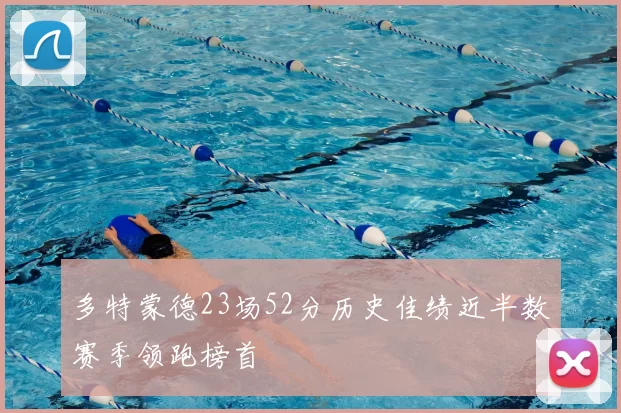 多特蒙德23场52分历史佳绩近半数赛季领跑榜首