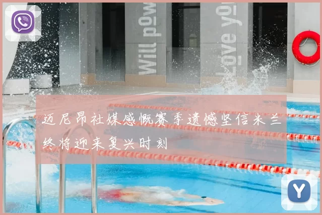 迈尼昂社媒感慨赛季遗憾坚信米兰终将迎来复兴时刻