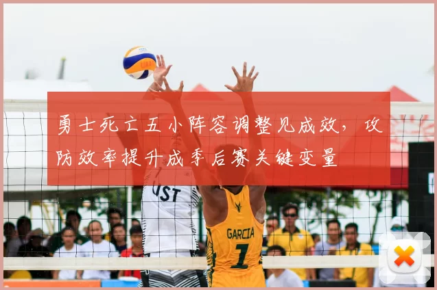 勇士死亡五小阵容调整见成效，攻防效率提升成季后赛关键变量