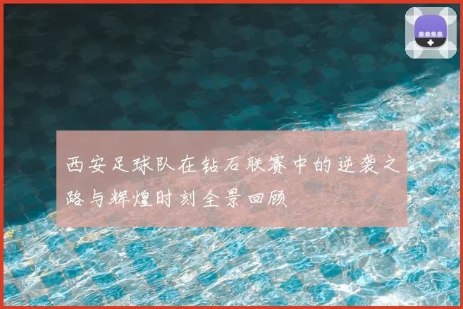 西安足球队在钻石联赛中的逆袭之路与辉煌时刻全景回顾