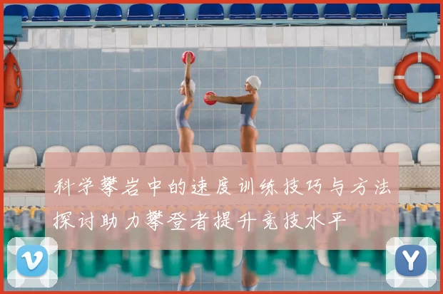 科学攀岩中的速度训练技巧与方法探讨助力攀登者提升竞技水平