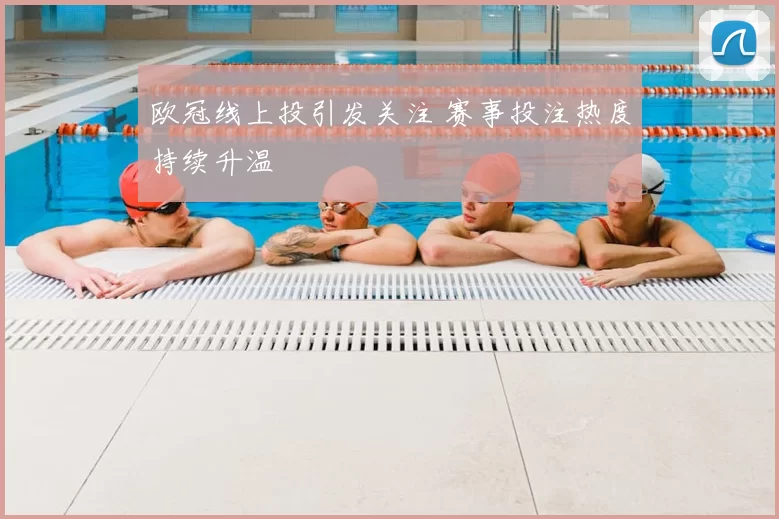 欧冠线上投引发关注 赛事投注热度持续升温