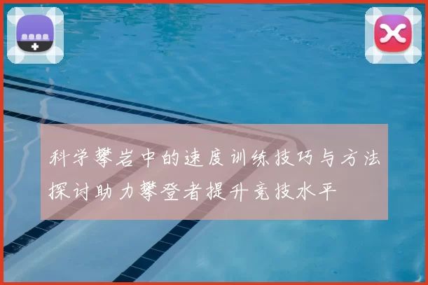 科学攀岩中的速度训练技巧与方法探讨助力攀登者提升竞技水平