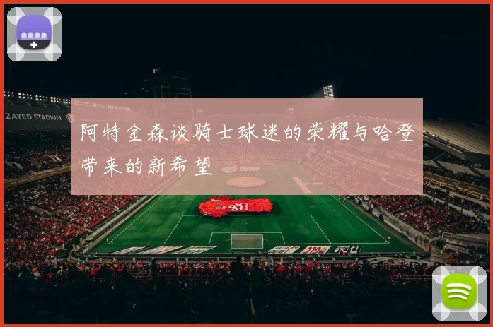 阿特金森谈骑士球迷的荣耀与哈登带来的新希望