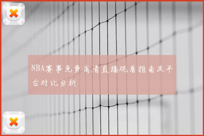 NBA赛事免费高清直播观看指南及平台对比分析