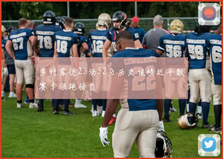 多特蒙德23场52分历史佳绩近半数赛季领跑榜首