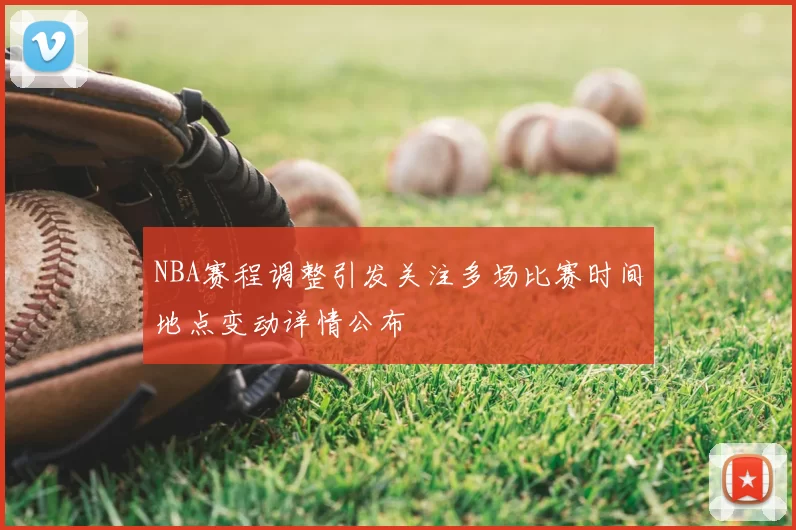 NBA赛程调整引发关注多场比赛时间地点变动详情公布
