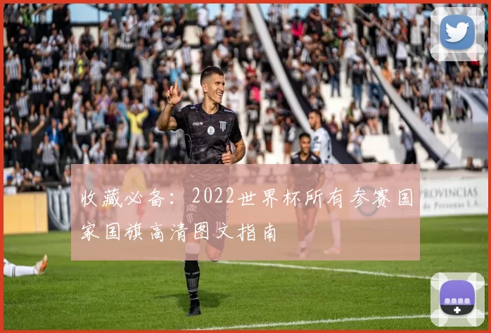 收藏必备：2022世界杯所有参赛国家国旗高清图文指南